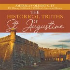 The Historical Truths of St. Augustine   America's Oldest City   US History 3rd Grade   Children's American History (eBook, ePUB)