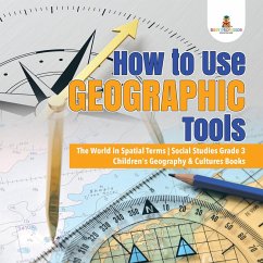 Cover How to Use Geographic Tools   The World in Spatial Terms   Social Studies Grade 3   Children's Geography & Cultures Books (eBook, ePUB)