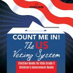 Count Me In! The US Voting System   Election Books for Kids Grade 3   Children's Government Books (eBook, ePUB)
