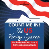Count Me In! The US Voting System Election Books for Kids Grade 3 Children's Government Books (eBook, ePUB) Count Me In! The US Voting System Election Books for Kids Grade 3 Children's Government Books (eBook, ePUB)