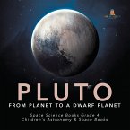 Pluto : From Planet to a Dwarf Planet   Space Science Books Grade 4   Children's Astronomy & Space Books (eBook, ePUB)