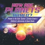 How are Planets Named?   Planets in the Solar System   Science Grade 4   Children's Astronomy & Space Books (eBook, ePUB)