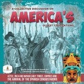 A Collective Discussion on America's Oldest Civilizations : Aztec, Inca and Mayan Early Tribes, Empires and The Arrival of the Spanish Conquistadors Social Studies Book Grade 4-5 Children's Ancient History (eBook, ePUB) A Collective Discussion on America's Oldest Civilizations : Aztec, Inca and Mayan Early Tribes, Empires and The Arrival of the Spanish Conquistadors Social Studies Book Grade 4-5 Children's Ancient History (eBook, ePUB)
