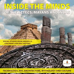 Inside the Minds of the Aztecs, Mayans and Incas: Technology, Art, Architecture, Mythology and Culture   Social Studies Book Grade 4-5   Children's Ancient History (eBook, ePUB) - Baby