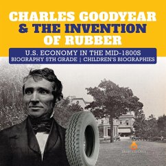 Charles Goodyear & The Invention of Rubber   U.S. Economy in the mid-1800s   Biography 5th Grade   Children's Biographies (eBook, ePUB) - Lives, Dissected