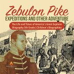 Zebulon Pike Expeditions and Other Adventure   The Life and Times of America's Great Explorer   Biography 5th Grade   Children's Biographies (eBook, ePUB)