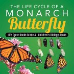 The Life Cycle of a Monarch Butterfly   Life Cycle Books Grade 4   Children's Biology Books (eBook, ePUB)