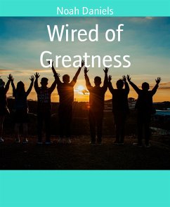 Wired of Greatness (eBook, ePUB) - Daniels, Noah