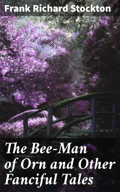 The Bee-Man of Orn and Other Fanciful Tales (eBook, ePUB) - Stockton, Frank Richard