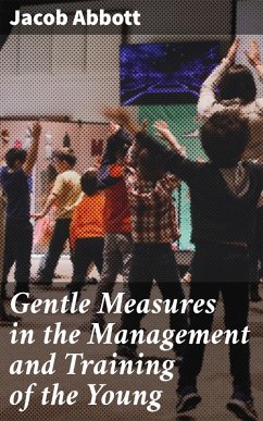 Gentle Measures in the Management and Training of the Young (eBook, ePUB) - Abbott, Jacob