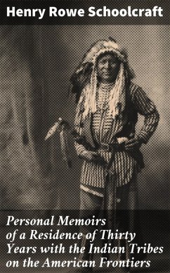 Personal Memoirs of a Residence of Thirty Years with the Indian Tribes on the American Frontiers (eBook, ePUB) - Schoolcraft, Henry Rowe