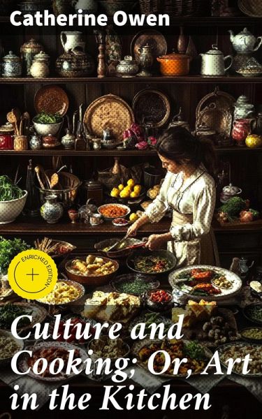 Culture and Cooking; Or, Art in the Kitchen (eBook, ePUB) Culture and Cooking; Or, Art in the Kitchen (eBook, ePUB)