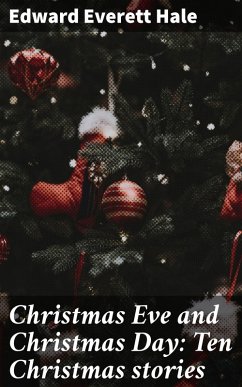 Christmas Eve and Christmas Day: Ten Christmas stories (eBook, ePUB) - Hale, Edward Everett