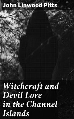 Witchcraft and Devil Lore in the Channel Islands (eBook, ePUB) - Pitts, John Linwood