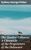 The Quaker Colonies: A Chronicle of the Proprietors of the Delaware (eBook, ePUB)