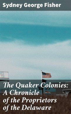 The Quaker Colonies: A Chronicle of the Proprietors of the Delaware (eBook, ePUB) - Fisher, Sydney George