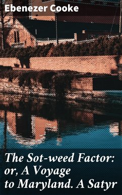 The Sot-weed Factor: or, A Voyage to Maryland. A Satyr (eBook, ePUB) - Cooke, Ebenezer