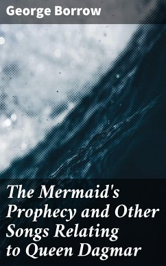 The Mermaid's Prophecy and Other Songs Relating to Queen Dagmar (eBook, ePUB) - Borrow, George