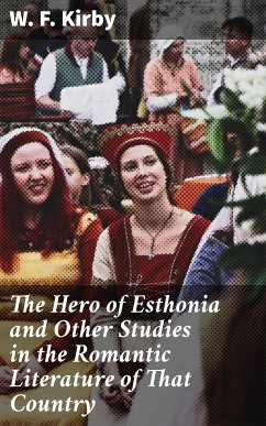 The Hero of Esthonia and Other Studies in the Romantic Literature of That Country (eBook, ePUB) - Kirby, W. F.