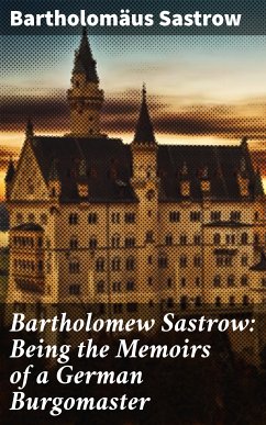 Bartholomew Sastrow: Being the Memoirs of a German Burgomaster (eBook, ePUB) - Sastrow, Bartholomäus