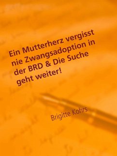 Ein Mutterherz vergisst nie Zwangsadoption in der BRD & Die Suche geht weiter! (eBook, ePUB) - Kohrs, Brigitte