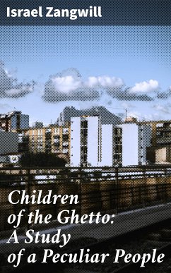Children of the Ghetto: A Study of a Peculiar People (eBook, ePUB) - Zangwill, Israel