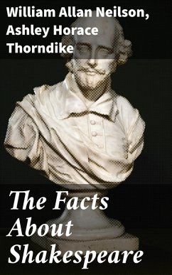 The Facts About Shakespeare (eBook, ePUB) - Neilson, William Allan; Thorndike, Ashley Horace