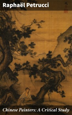 Chinese Painters: A Critical Study (eBook, ePUB) - Petrucci, Raphaël