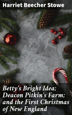 Betty's Bright Idea; Deacon Pitkin's Farm; and the First Christmas of New England (eBook, ePUB) - Stowe, Harriet Beecher