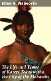 The Life and Times of Kateri Tekakwitha, the Lily of the Mohawks (eBook, ePUB)