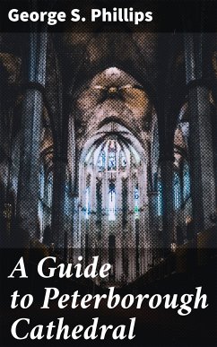 A Guide to Peterborough Cathedral (eBook, ePUB) - Phillips, George S.