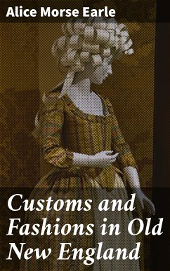 Customs and Fashions in Old New England (eBook, ePUB) - Earle, Alice Morse