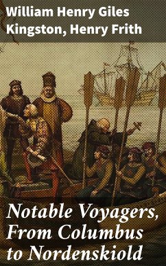 Notable Voyagers, From Columbus to Nordenskiold (eBook, ePUB) - Kingston, William Henry Giles; Frith, Henry