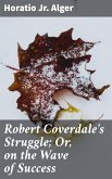 Robert Coverdale's Struggle; Or, on the Wave of Success (eBook, ePUB)