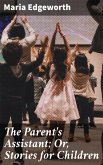 The Parent's Assistant; Or, Stories for Children (eBook, ePUB)