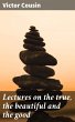 Lectures on the true, the beautiful and... - Bild 1