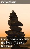Lectures on the true, the beautiful and the good (eBook, ePUB)