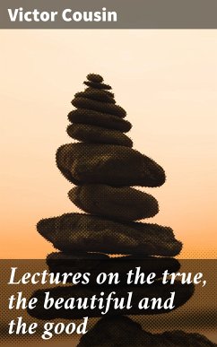 Lectures on the true, the beautiful and the good (eBook, ePUB) - Cousin, Victor