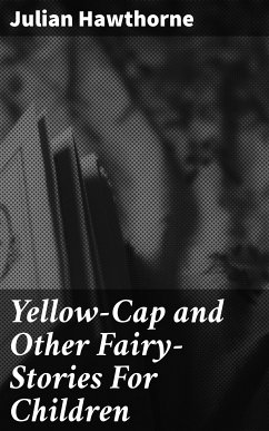 Yellow-Cap and Other Fairy-Stories For Children (eBook, ePUB) - Hawthorne, Julian