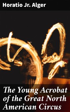 The Young Acrobat of the Great North American Circus (eBook, ePUB) - Alger, Horatio Jr.