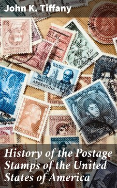 History of the Postage Stamps of the United States of America (eBook, ePUB) - Tiffany, John K.