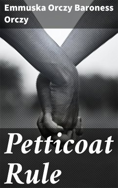 Petticoat Rule (eBook, ePUB) - Orczy, Emmuska Orczy, Baroness