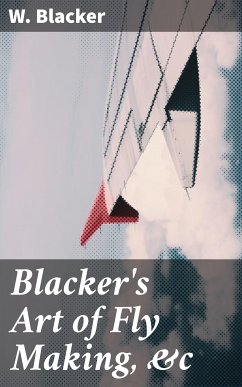 Blacker's Art of Fly Making, &c (eBook, ePUB) - Blacker, W.