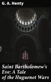 Saint Bartholomew's Eve: A Tale of the Huguenot Wars (eBook, ePUB)