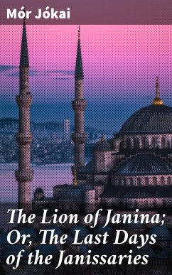 The Lion of Janina; Or, The Last Days of the Janissaries (eBook, ePUB) - Jókai, Mór