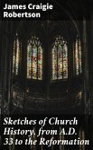 Sketches of Church History, from A.D. 33 to the Reformation (eBook, ePUB)