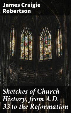 Sketches of Church History, from A.D. 33 to the Reformation (eBook, ePUB) - Robertson, James Craigie