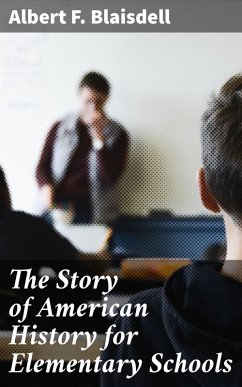 The Story of American History for Elementary Schools (eBook, ePUB) - Blaisdell, Albert F.