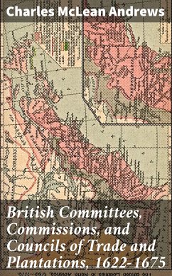 British Committees, Commissions, and Councils of Trade and Plantations, 1622-1675 (eBook, ePUB) - Andrews, Charles McLean