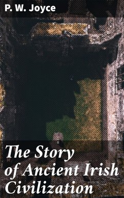 The Story of Ancient Irish Civilization (eBook, ePUB) - Joyce, P. W.